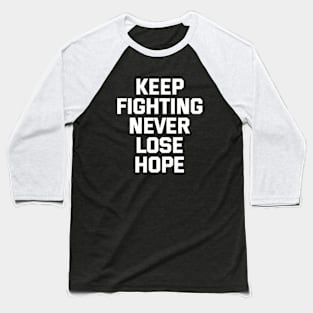 Keep Fighting Never Lose Hope Baseball T-Shirt